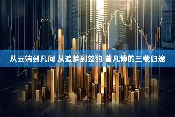 从云端到凡间 从追梦到签约 曾凡博的三载归途