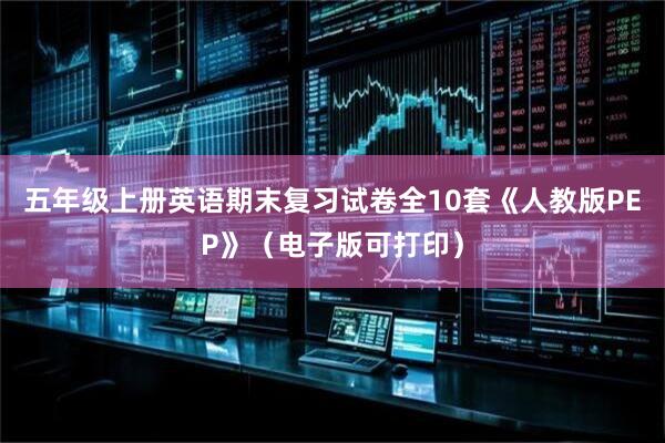 五年级上册英语期末复习试卷全10套《人教版PEP》（电子版可打印）